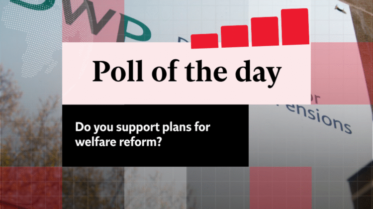 Poll of the day: Do you support Keir Starmer’s welfare reform plans? Poll of the day: Do you support Keir Starmer’s welfare reform plans?
